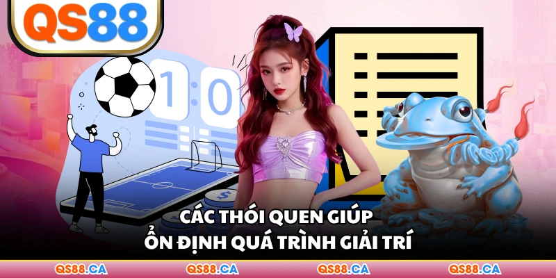Các thói quen giúp ổn định quá trình giải trí