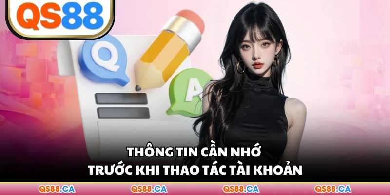 Thông tin cần nhớ trước khi thao tác tài khoản